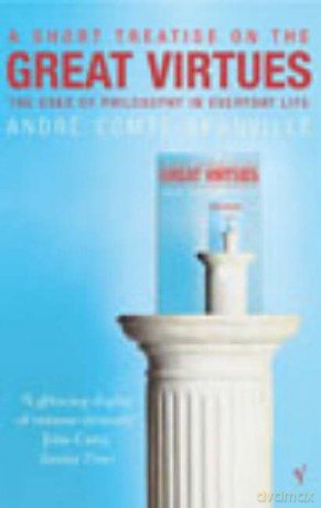 A Short Treatise On Great Virtues: The Uses of Philosophy in Everyday Life - Andre Comte-Sponville [KSIĄŻKA]