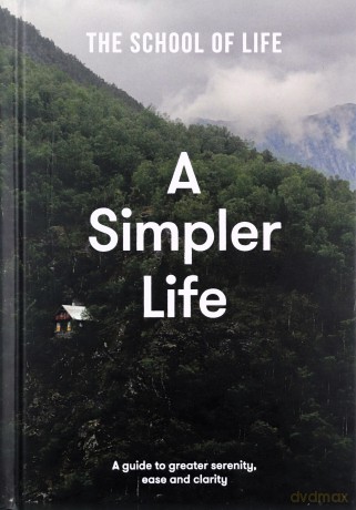 A Simpler Life: a guide to greater serenity, ease, and clarity - The School of Life [KSIĄŻKA]