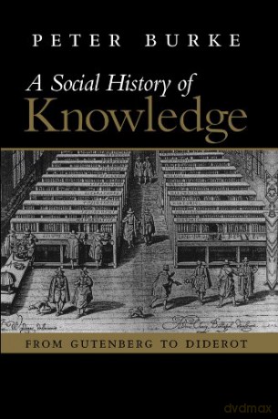 A Social History of Knowledge: From Gutenberg to Diderot: From Gutenberg to Diderot, Based on the First Series of Vonhoff Lectures Given at the University of Groningen (Nether - Peter Burke [KSIĄŻKA]