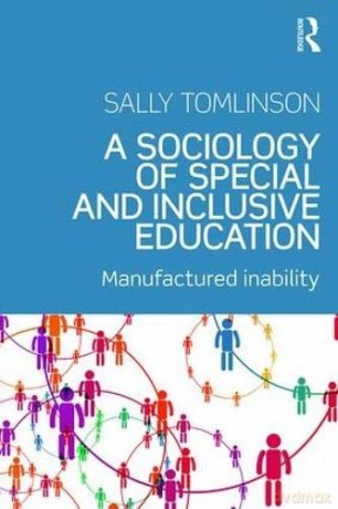 A Sociology of Special and Inclusive Education: Exploring the manufacture of inability - Sally Tomlinson [KSIĄŻKA]