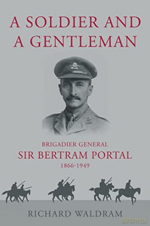 A Soldier and a Gentleman: Brigadier General Sir Bertram Portal, 1866-1949. - Richard Waldram [KSIĄŻKA]