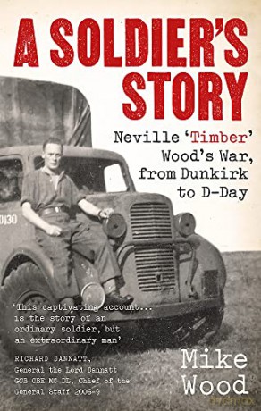 A Soldier's Story: Neville 'Timber' Wood's War, from Dunkirk to D-Day - Mike Wood [KSIĄŻKA]