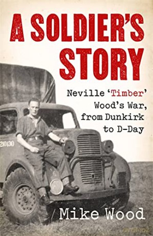 A Soldier's Story: Neville 'Timber' Wood's War, from Dunkirk to D-Day - Mike Wood [KSIĄŻKA]