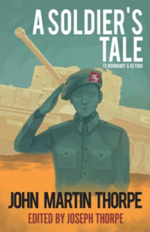 A Soldier's Tale to Normandy and Beyond - John Martin Thorpe [KSIĄŻKA]