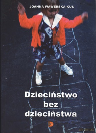 Dzieciństwo bez dzieciństwa. - Wawerska - Kus Joanna [KSIĄŻKA]