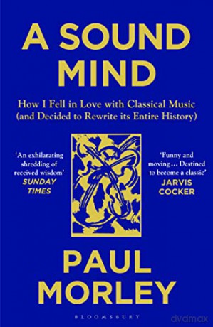 A Sound Mind: How I Fell in Love with Classical Music (and Decided to Rewrite its Entire History) - Paul Morley [KSIĄŻKA]