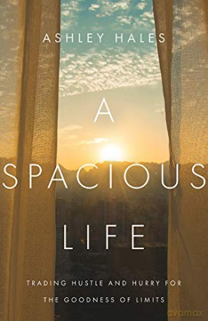 A Spacious Life: Trading Hustle and Hurry for the Goodness of Limits - Ashley Hales [KSIĄŻKA]