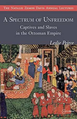 A Spectrum of Unfreedom: Captives and Slaves in the Ottoman Empire (The Natalie Zemon Davis Annual Lectures Series) - Leslie Peirce [KSIĄŻKA]