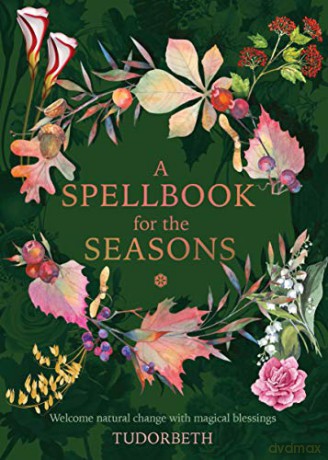 A Spellbook for the Seasons: Welcome natural change with magical blessings - Tudorbeth [KSIĄŻKA]