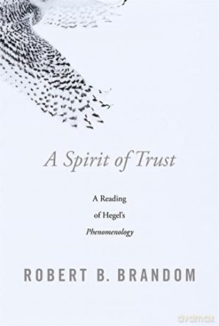A Spirit of Trust: A Reading of Hegel's Phenomenology - Robert B. Brandom [KSIĄŻKA]