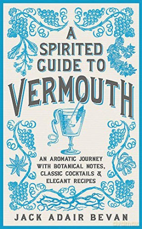 A Spirited Guide to Vermouth: An aromatic journey with botanical notes, classic cocktails and elegant recipes - Jack Adair Bevan [KSIĄŻKA]