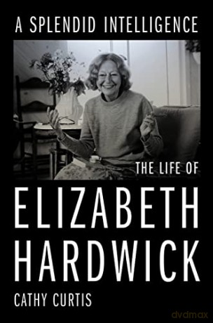 A Splendid Intelligence: The Life of Elizabeth Hardwick - Cathy Curtis [KSIĄŻKA]