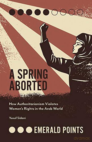 A Spring Aborted: How Authoritarianism Violates Women's Rights in the Arab World (Emerald Points) - Yusuf M. Sidani [KSIĄŻKA]