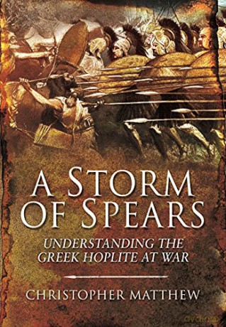 A Storm of Spears: Understanding the Greek Hoplite at War - Matthew Christopher [KSIĄŻKA]