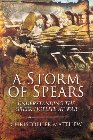 A Storm of Spears: Understanding the Greek Hoplite at War - Matthew Christopher [KSIĄŻKA]