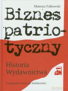 Biznes patriotyczny. Historia Wydawnictwa CDN - Mateusz Fałkowski [KSIĄŻKA]
