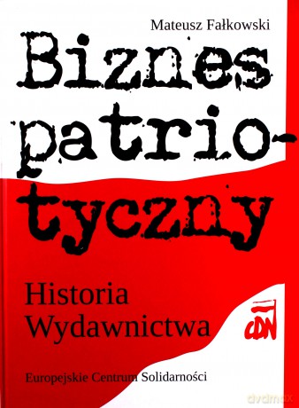 Biznes patriotyczny. Historia Wydawnictwa CDN - Mateusz Fałkowski [KSIĄŻKA]