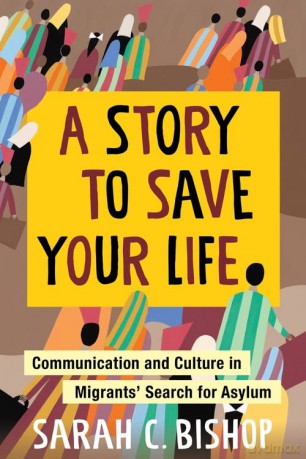 A Story to Save Your Life: Communication and Culture in Migrants' Search for Asylum - Bishop [KSIĄŻKA]