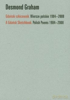 Gdański szkicownik. Wiersze polskie 1984 - 2008 A Gdańsk Sketchbook. Polish Poems 1894 - 2008 - Graham Desmond [KSIĄŻKA]