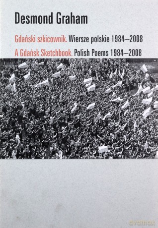 Gdański szkicownik. Wiersze polskie 1984 - 2008 A Gdańsk Sketchbook. Polish Poems 1894 - 2008 - Graham Desmond [KSIĄŻKA]