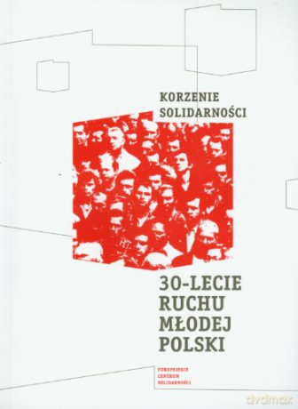 Korzenie Solidarności. 30-lecie Ruchu Młodej Polski  - Grzegorz Grzelak [KSIĄŻKA]