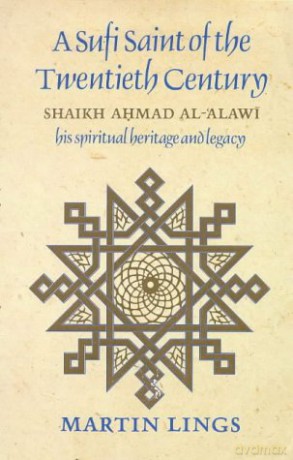 A Sufi Saint of the Twentieth Century: Shaikh Ahmad Al-'Alawi, his spiritual heritage and legacy - Martin Lings [KSIĄŻKA]