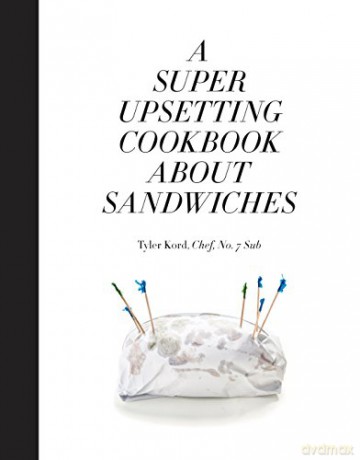A Super Upsetting Cookbook about Sandwiches - Tyler Kord [KSIĄŻKA]