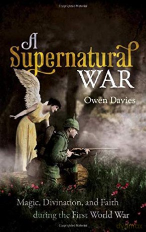 A Supernatural War: Magic, Divination, and Faith during the First World War - Owen Davies [KSIĄŻKA]