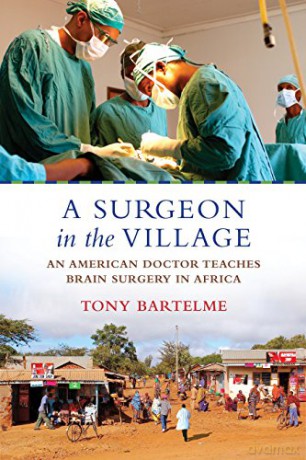 A Surgeon in the Village: An American Doctor Teaches Brain Surgery in Africa - Tony Bartelme [KSIĄŻKA]