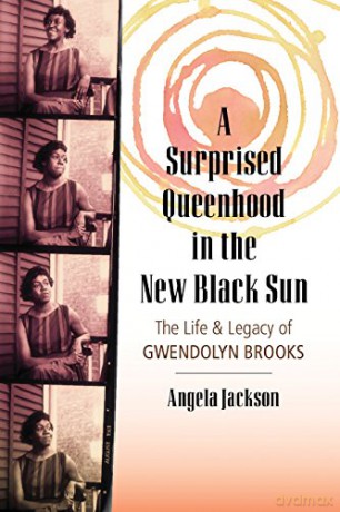 A Surprised Queenhood in the New Black Sun: The Life and Legacy of Gwendolyn Brooks - Angela Jackson [KSIĄŻKA]