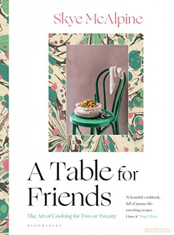 A Table for Friends: The Art of Cooking for Two or Twenty - Skye McAlpine [KSIĄŻKA]