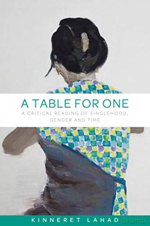 A table for one: A critical reading of singlehood, gender and time - Kinneret Lahad [KSIĄŻKA]