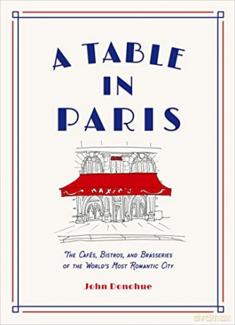 A Table in Paris: The Cafés, Bistros, and Brasseries of the World's Most Romantic City - John Donohue [KSIĄŻKA]