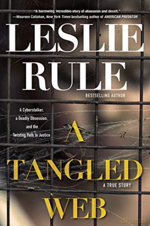 A Tangled Web: A Cyberstalker, a Deadly Obsession, and the Twisting Path to Justice. - Leslie Rule [KSIĄŻKA]