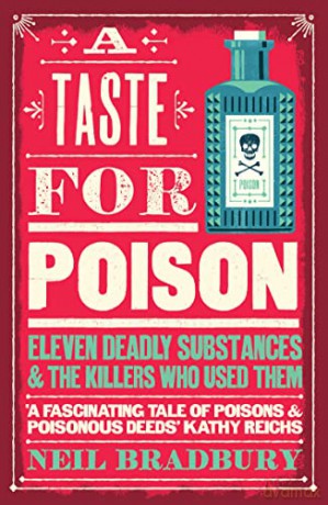 A Taste for Poison: Eleven deadly substances and the killers who used them - Neil Bradbury [KSIĄŻKA]