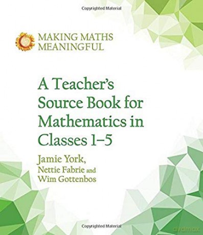 A Teacher's Source Book for Mathematics in Classes 1 to 5 (Making Maths Meaningful) - Jamie York [KSIĄŻKA]