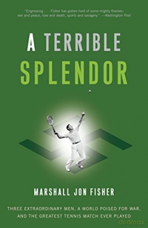 A Terrible Splendor: Three Extraordinary Men, a World Poised for War, and the Greatest Tennis Match Ever Played - Marshall Jon Fisher [KSIĄŻKA]