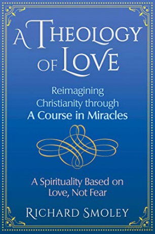 A Theology of Love: Reimagining Christianity through A Course in Miracles - Richard Smoley [KSIĄŻKA]