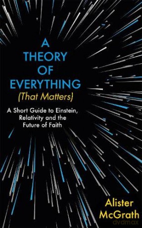 A Theory of Everything (That Matters): A Short Guide to Einstein, Relativity and the Future of Faith - Dr Alister E McGrath [KSIĄŻKA]