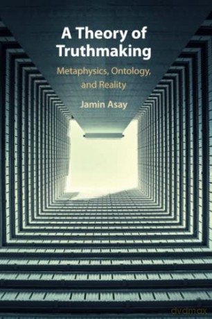 A Theory of Truthmaking: Metaphysics, Ontology, and Reality - Jamin Asay [KSIĄŻKA]