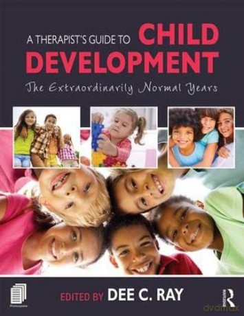 A Therapist's Guide to Child Development: The Extraordinarily Normal Years - Dee C. Ray [KSIĄŻKA]