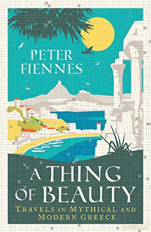A Thing of Beauty: Travels in Mythical and Modern Greece - Peter Fiennes [KSIĄŻKA]