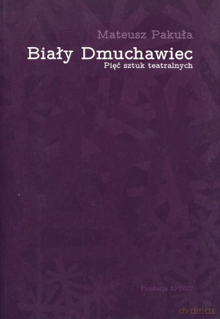 Biały Dmuchawiec. Pięć sztuk teatralnych - Mateusz Pakuła [KSIĄŻKA]