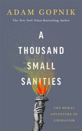 A Thousand Small Sanities: The Moral Adventure of Liberalism - Adam Gopnik [KSIĄŻKA]