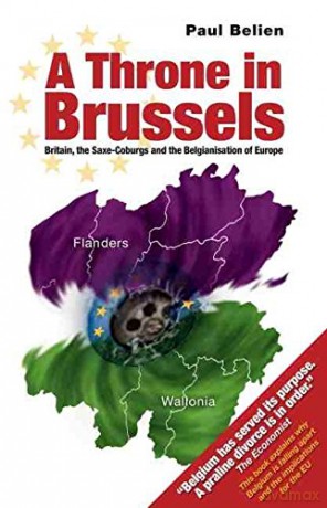 A Throne in Brussels: Britain, the Saxe-Coburgs and the Belgianisation of Europe - Paul Belien [KSIĄŻKA]