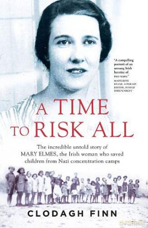 A Time to Risk All: The incredible untold story of Mary Elmes, the Irish woman who saved children from Nazi Concentration Camps - Clodagh Finn [KSIĄŻKA]