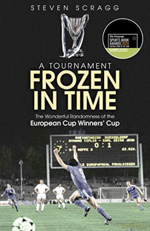 A Tournament Frozen in Time: The Wonderful Randomness of the European Cup Winners' Cup - Steven Scragg [KSIĄŻKA]
