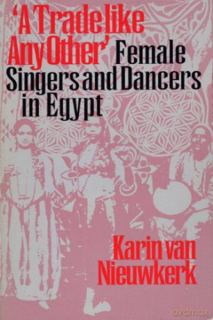 A Trade like Any Other: Female Singers and Dancers in Egypt - Karin van Nieuwkerk [KSIĄŻKA]