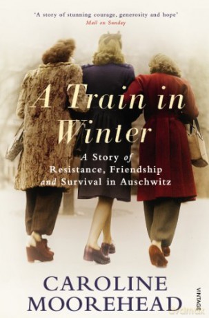 A Train in Winter: A Story of Resistance, Friendship and Survival in Auschwitz (The Resistance Quartet) - Caroline Moorehead [KSIĄŻKA]
