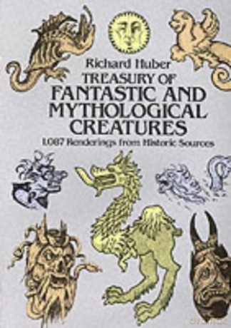 A Treasury of Fantastic and Mythological Creatures: 1, 087 Renderings from Historic Sources (Dover Pictorial Archive) - Richard Huber [KSIĄŻKA]